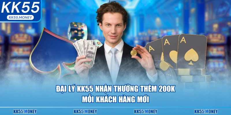 Đại lý KK55 nhận thưởng thêm 200k mỗi khách hàng