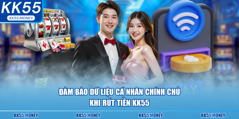 Đảm bảo dữ liệu cá nhân khi rút tiền KK55