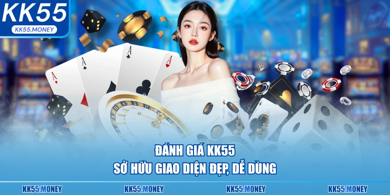 Đánh giá KK55 sở hữu giao diện đẹp