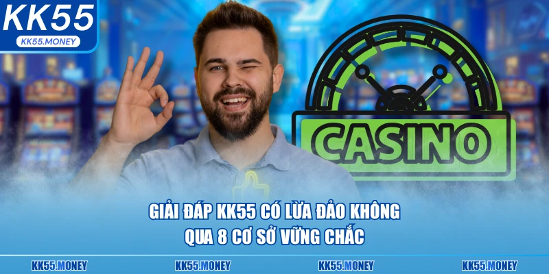 Giải đáp KK55 có lừa đảo hay không ?