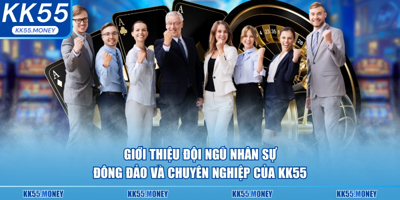 Đội ngũ nhân sự đông đảo của nhà cái KK55